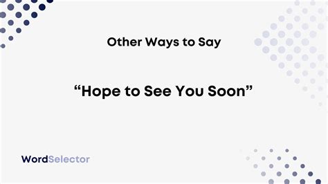 11 Other Ways To Say Hope To See You Soon Wordselector