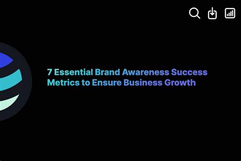 7 Essential Brand Awareness Success Metrics To Ensure Business Growth