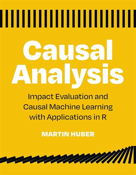 Causal Analysis Impact Evaluation And Causal Machine Learning With Applications In R Huber