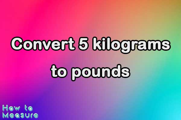 Convert 5 Kg To Lbs 5 Kg In Pounds How To Measure