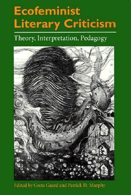 Ecofeminist Literary Criticism Theory Interpretation Pedagogy By