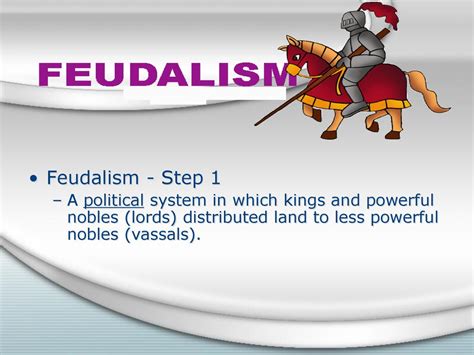 Feudalism Step 1 A Political System In Which Kings And Powerful