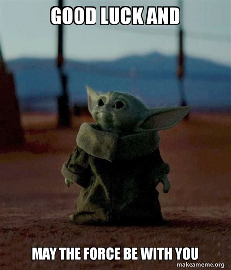 Good Luck And May The Force Be With You Baby Yoda Meme Generator