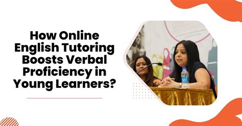 How Online English Tutoring Boosts Verbal Proficiency In Young Learners