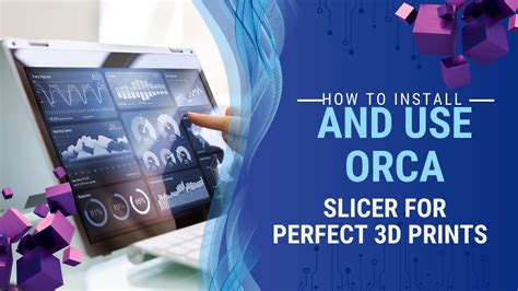 How To Install And Use Orca Slicer For Perfect 3D Prints