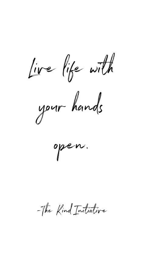 Live Life With Your Hands Open Hand Quotes Hand Quotes