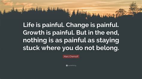 Marc Chernoff Quote Life Is Painful Change Is Painful Growth Is