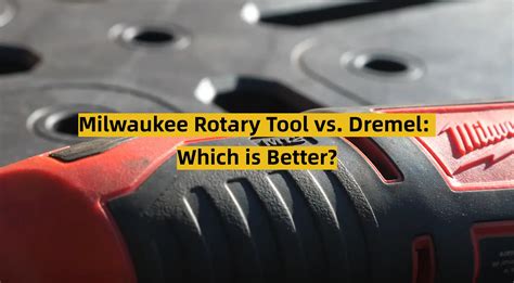 Milwaukee Rotary Tool Vs Dremel Which Is Better Toolsprofy