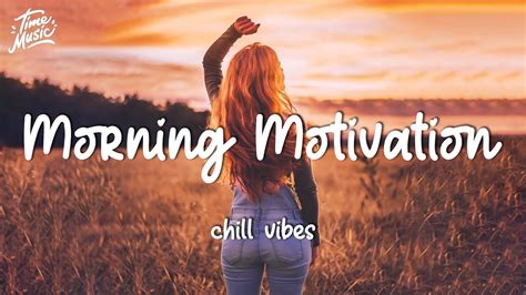 Morning Music Motivation Songs To Boost Your Mood Chill Vibes