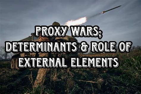 Proxy Wars Determinants And Role Of External Elements The Pakistan