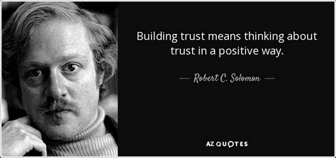 Robert C Solomon Quote Building Trust Means Thinking About Trust In A Positive Way