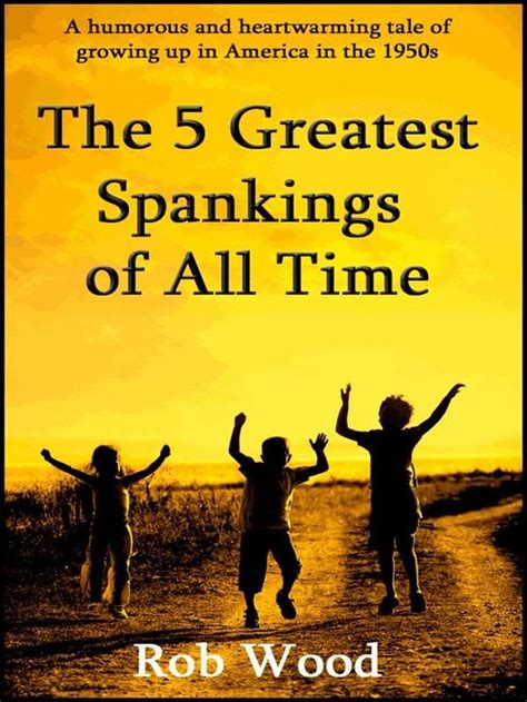 The 5 Greatest Spankings Of All Time By Rob Wood Goodreads