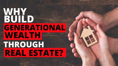 The Importance Of Creating Generational Wealth With Real Estate