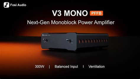 The Next Gen Monoblock Power Amplifier Fosi Audio V3 Mono Introduction