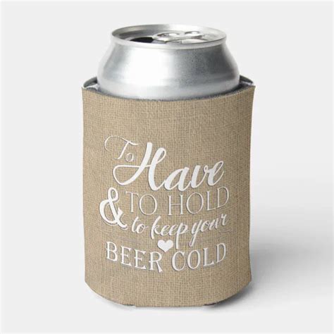 To Have To Hold To Keep Beer Cold Burlap Wedding Can Cooler Zazzle