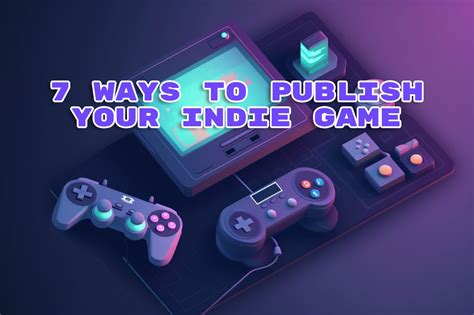 Top 7 Ways To Successfully Publish Your Indie Game Gamespublisher Com