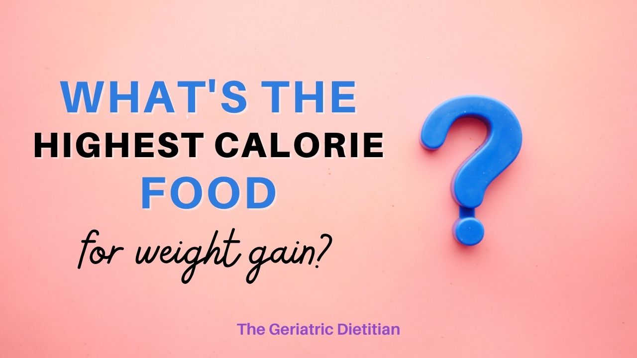 What S The Highest Calorie Food For Weight Gain The Geriatric Dietitian