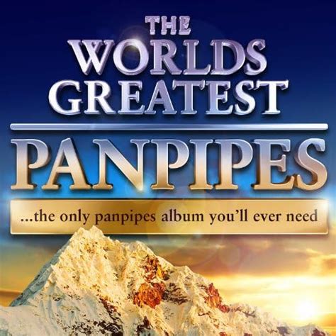 World Amp 39 S Greatest Pan Pipes The Only Pan Pipe Album You Amp 39 Ll Ever Need By Andesian Orchestra On